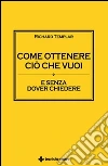 Come ottenere ciò che vuoi e senza dover chiedere. E-book. Formato EPUB ebook