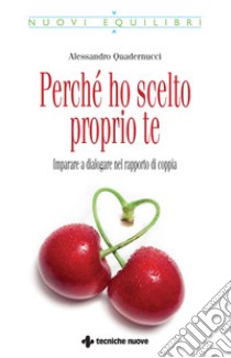 Perché ho scelto proprio te: Imparare a dialogare nel rapporto di coppia. E-book. Formato PDF ebook di Alessandro Quadernucci