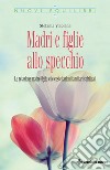 Madri e figlie allo specchio: La relazione madre-figlia e le costellazioni familiari spirituali. E-book. Formato PDF ebook