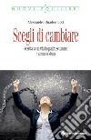 Scegli di cambiare: Resetta la tua vita in quattro settimane e azzera lo stress. E-book. Formato PDF ebook di Alessandro Quadernucci