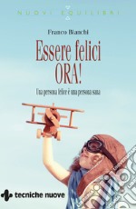 Essere felici ORA!: Una persona felice è una persona sana. E-book. Formato PDF ebook