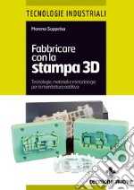 Fabbricare con la stampa 3D: Stampa 3D, Stampanti 3D, Prototipazione rapida, Additive Manufacturing. E-book. Formato PDF ebook