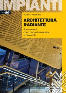 Architettura radiante: Fondamenti di un nuovo benessere ambientale. E-book. Formato PDF ebook di Roberto Messana