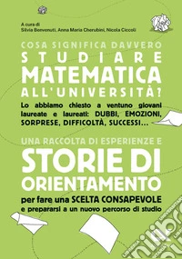 Cosa significa davvero studiare matematica all'università?: Una raccolta di esperienze e storie di orientamento. E-book. Formato EPUB ebook