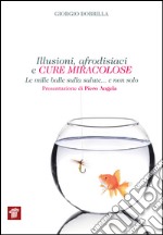 Illusioni, afrodisiaci e cure miracolose. Le mille balle sulla salute... e non solo. E-book. Formato EPUB ebook