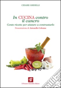 In cucina contro il cancro. Cento ricette per aiutare e contrastarlo. E-book. Formato EPUB ebook di Cesare Gridelli