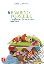 Il bambino possibile. Guida alla fecondazione assistita. E-book. Formato EPUB ebook