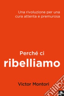 Perché ci ribelliamo: Rivoluzione per una cura attenta e premurosa. E-book. Formato EPUB ebook di Victor Montori