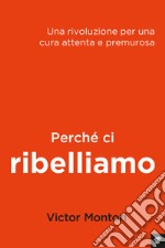 Perché ci ribelliamo: Rivoluzione per una cura attenta e premurosa. E-book. Formato EPUB ebook