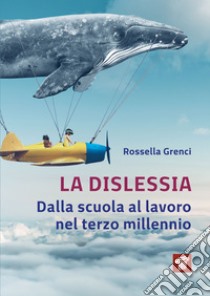 La dislessia: Dalla scuola al lavoro nel terzo millennio. E-book. Formato EPUB ebook di Rossella Grenci