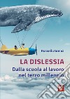 La dislessia: Dalla scuola al lavoro nel terzo millennio. E-book. Formato EPUB ebook