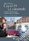 Covid-19. La catastrofe: Cosa è andato storto e come fermarlo di nuovo. E-book. Formato EPUB ebook