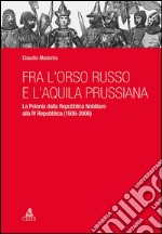 Fra l&apos;orso russo e l&apos;aquila prussianaLa Polonia dalla Repubblica Nobiliare alla IV Repubblica (1506-2006). E-book. Formato PDF