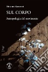 Sul corpoAntropologia del movimento. E-book. Formato EPUB ebook di Giovanni Azzaroni