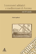 I commerci adriatici e mediterranei di Ancona nel XV secolo. E-book. Formato EPUB