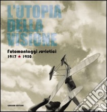 L'utopia della visione: Fotomontaggi sovietici 1917-1950. Catalogo della mostra a Palazzo Braschi. E-book. Formato EPUB ebook di AA. VV.