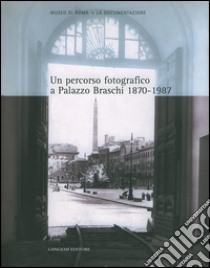 Un percorso fotografico a Palazzo Braschi 1870-1987: Oggi sede del Museo di Roma. E-book. Formato EPUB ebook di Maria Grazia Massafra