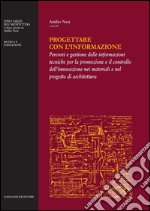 Progettare con l'informazione: Percorsi e gestione delle informazioni tecniche per la promozione e il controllo dell'innovazione nei materiali e nel progetto di Architettura. E-book. Formato EPUB ebook