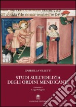 Studi sull'edilizia degli ordini mendicanti: Un quadro generale dell’edilizia mendicante attraverso le grandi chiese.. E-book. Formato EPUB ebook