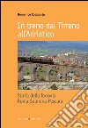 In treno dal Tirreno all'Adriatico: Storia della ferrovia Roma-Sulmona-Pescara. E-book. Formato EPUB ebook