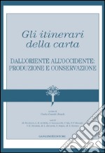 Gli itinerari della carta: Dall'Oriente all'Occidente: produzione e conservazione. E-book. Formato EPUB ebook