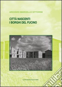 Città nascenti. I borghi del Fucino: Archivio Marcello Vittorini. E-book. Formato EPUB ebook di AA. VV.