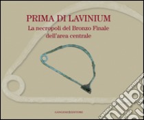 Prima di Lavinium: La necropoli del Bronzo Finale dell'area centrale. E-book. Formato EPUB ebook di Alessandro M. Jaia