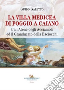 La villa medicea di Poggio a Caiano: tra l'Atene degli Acciaiuoli ed il Granducato della Baciocchi. E-book. Formato EPUB ebook di Guido Galetto