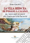 La villa medicea di Poggio a Caiano: tra l'Atene degli Acciaiuoli ed il Granducato della Baciocchi. E-book. Formato EPUB ebook di Guido Galetto