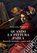 Quando la pittura parla: Retoriche gestuali e sonore nell'arte. E-book. Formato EPUB ebook