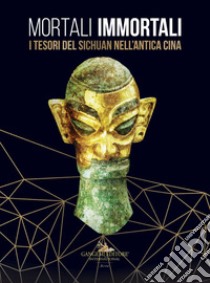 Mortali immortali: I tesori del Sichuan nell'antica Cina - The treasures of Sichuan in ancient China. E-book. Formato EPUB ebook di Luca Bergamo