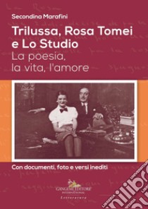 Trilussa, Rosa Tomei e Lo Studio: La poesia, la vita, l'amore. Con documenti, foto e versi inediti. E-book. Formato EPUB ebook di Secondina Marafini