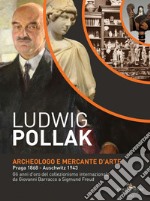 Ludwig Pollak. Archeologo e Mercante d'Arte: Praga 1868 - Auschwitz 1943. Gli anni d'oro del collezionismo internazionale da Giovanni Barracco a Sigmund Freud. E-book. Formato EPUB ebook