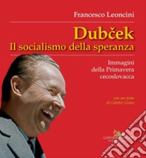 Dubcek: Il socialismo della speranza. Immagini della Primavera cecoslovacca. E-book. Formato EPUB ebook di Saggi Leoncini