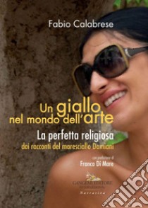 Un giallo nel mondo dell'arte: La perfetta religiosa dai racconti del maresciallo Damiani. E-book. Formato EPUB ebook di Saggi Calabrese