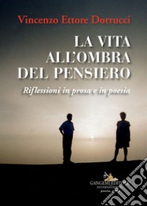 La vita all'ombra del pensiero: Riflessioni in prosa e poesia. E-book. Formato EPUB ebook di Saggi Dorrucci