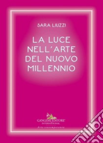 La luce nell'arte del nuovo millennio. E-book. Formato EPUB ebook di Saggi Liuzzi