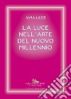 La luce nell'arte del nuovo millennio. E-book. Formato EPUB ebook di Saggi Liuzzi