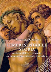 L'impresentabile storia: Misfatti, delitti e cronache su monumenti, collezioni e antichità. E-book. Formato EPUB ebook di Michele Campisi