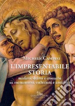 L'impresentabile storia: Misfatti, delitti e cronache su monumenti, collezioni e antichità. E-book. Formato EPUB ebook