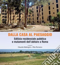 Dalla casa al paesaggio: Edilizia residenziale pubblica e mutamenti dell'abitare a Roma. E-book. Formato EPUB ebook di Claudia Mattogno