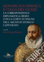 Monarchia ispanica e Italia dei Viceré: La corrispondenza diplomatica Orsini con la Corte di Spagna nell'Archivio Storico Capitolino. E-book. Formato EPUB