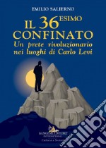 Il 36esimo confinato: Un prete rivoluzionario nei luoghi di Carlo Levi. E-book. Formato EPUB ebook