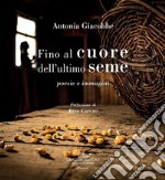 Fino al cuore dell'ultimo seme: poesie e immagini. E-book. Formato EPUB ebook