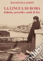 La lingua di Roma: Dialetto, proverbi e modi di dire. E-book. Formato EPUB ebook