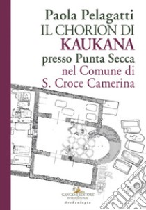 Il Chorion di Kaukana presso Punta Secca nel comune di S. Croce Camerina. E-book. Formato EPUB ebook di Paola Pelagatti