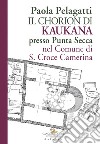 Il Chorion di Kaukana presso Punta Secca nel comune di S. Croce Camerina. E-book. Formato EPUB ebook di Paola Pelagatti