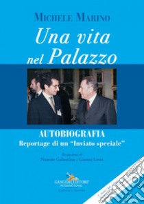 Una vita nel Palazzo: Autobiografia. Reportage di un “Inviato speciale”. E-book. Formato EPUB ebook di Michele Marino