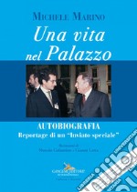 Una vita nel Palazzo: Autobiografia. Reportage di un “Inviato speciale”. E-book. Formato EPUB