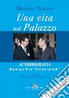 Una vita nel Palazzo: Autobiografia. Reportage di un “Inviato speciale”. E-book. Formato EPUB ebook